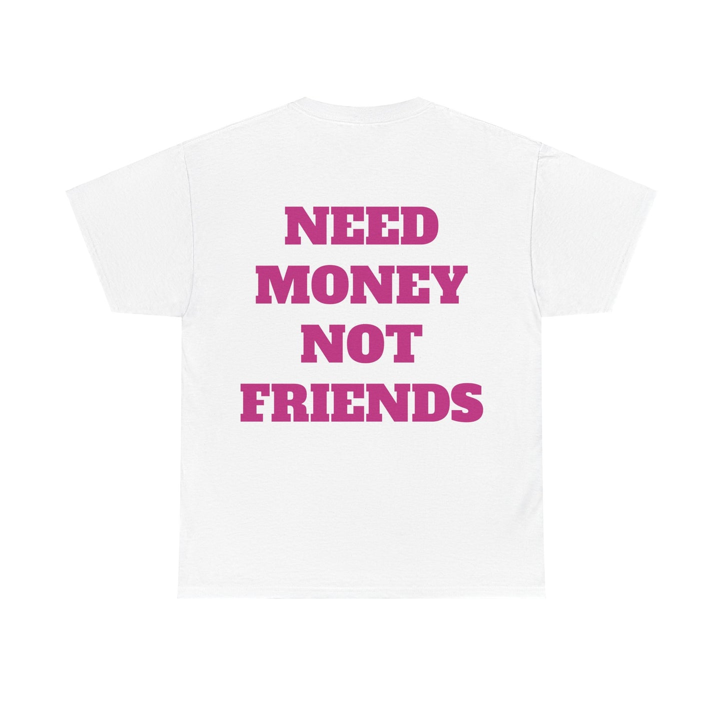 NEED MONEY NOT FRIENDS T-shirt UNISEX