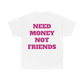 NEED MONEY NOT FRIENDS UNISEX triko 