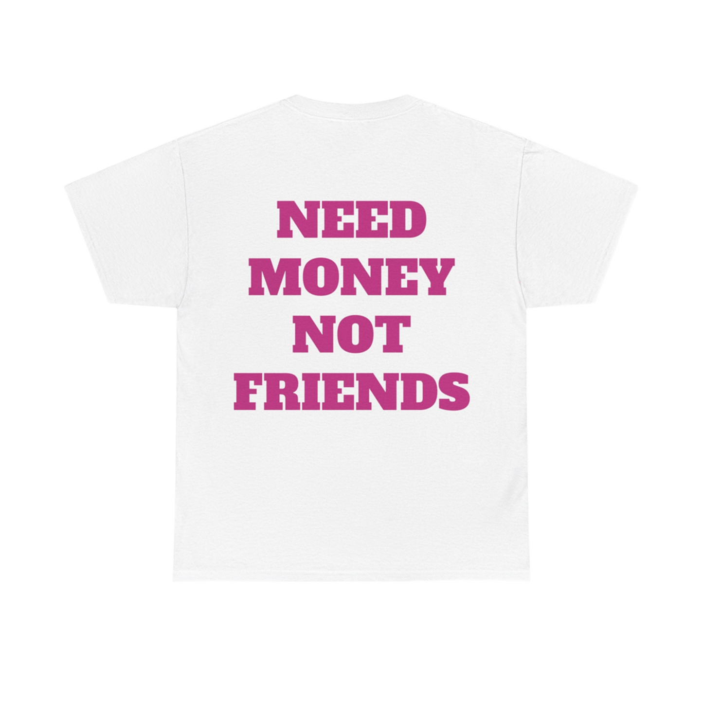 NEED MONEY NOT FRIENDS T-shirt UNISEX