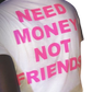 NEED MONEY NOT FRIENDS UNISEX triko 