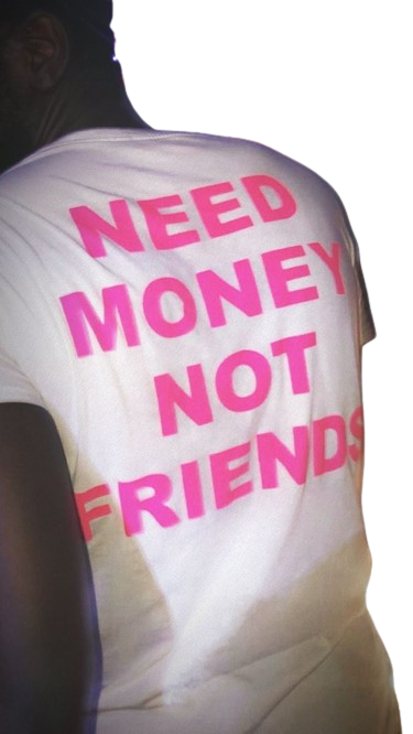 NEED MONEY NOT FRIENDS UNISEX T-shirt 