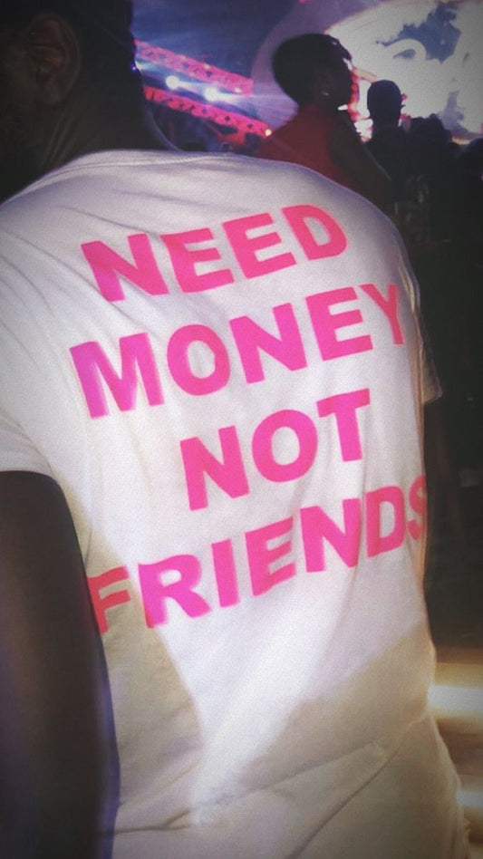 NEED MONEY NOT FRIENDS T-shirt UNISEX